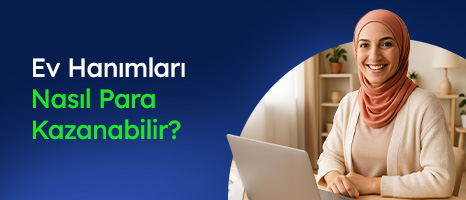 Ev Hanımları Nasıl Para Kazanabilir? (İş Önerileri) 2025